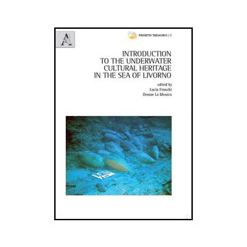 Introduction To The Underwater Cultural Heritage In The Sea Of Livorno - Franchi L. ; La Monica D.  - Aracne - 9788854866058