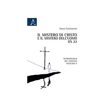 Il Mistero Di Cristo E Il Mistero Dell'uomo. Gs 22. Antropologia Del Concilio  Vaticano Ii  - Carotenuto Anna - Aracne - 9788854866133