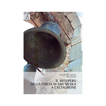 Il Recupero Della Chiesa Di San Nicola A Caltagirone  - Cascone Santi M.; Lionti Irene - Aracne - 9788854866201