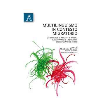 Multilinguismo In Contesto Migratorio. Metodologia E Progetti Di Ricerca Sulle  Dinamiche Linguistiche Degli Italiani All'estero - Di Salvo M. ; Moreno P. ; Sornicola R.  - Aracne - 9788854866348