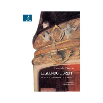 Leggendo Libretti. Da «lucia Di Lammermoor» A «turandot» - D'angelo Emanuele - Aracne - 9788854866454