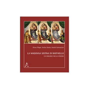La Madonna Sistina. Un Dialogo Nella Visione  - Filippi Elena; Hasler Stefan; Schwaetzer Harald - Aracne - 9788854866461