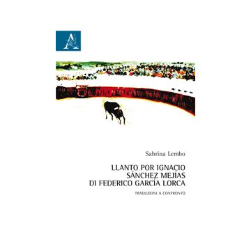 Llanto Por Ignacio Sanchez Mejias Di Federico Garci'a Lorca. Testo Italiano A  Fronte - Lembo Sabrina - Aracne - 9788854866546