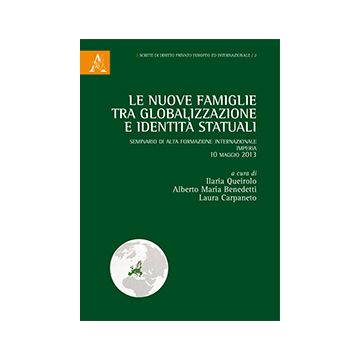 Le Nuove Famiglie Tra Globalizzazione E Identita' Statuali. Seminario Di Alta Forma Formazione Internazionale (imperia, 10 Maggio 2013) - Benedetti A. M. ; Carpaneto L. ; Queirolo I.  - Aracne - 9788854866645