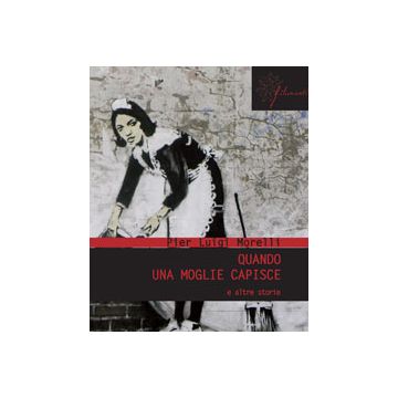 Quando Una Moglie Capisce. E Altre Storie - Morelli P. Luigi - Aracne - 9788854866799