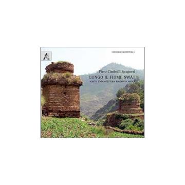 Lungo Il Fiume Swat. Scritti D'architettura Buddista Antica - Cimbolli Spagnesi Piero - Aracne - 9788854866997