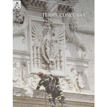 Terra Concussa. Territorio E Architettura D'abruzzo Dopo Il Sisma Del 2009 Nel  Lavoro Dei Vigili Del Fuoco Italiani - Cimbolli Spagnesi P.  - Aracne - 9788854867017