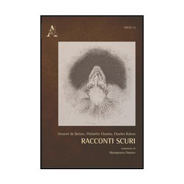 Racconti Scuri. Ediz. Italiana E Francese - Balzac Honore' De; Chasles Philare'te; Rabou Charles - Aracne - 9788854867147
