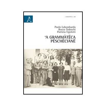 'a Gramma'teca Peschecia'ne  - Labombarda Paolo; Tedeschi Rocco; Ugolotti Patrizia - Aracne - 9788854867222