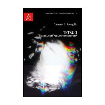 Tetsuo. Dall'era Meji Alla Contemporaneita' - Frongillo Gaetano C. - Aracne - 9788854867260