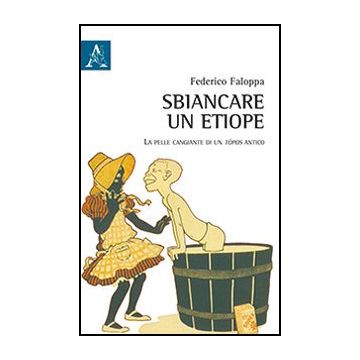 Sbiancare Un Etiope. La Pelle Cangiante Di Un To'pos Antico - Faloppa Federico - Aracne - 9788854867321
