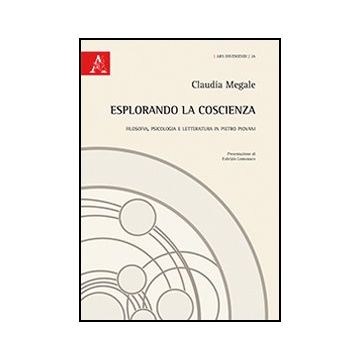 Esplorando La Coscienza. Filosofia, Psicologia E Letteratura In Pietro Piovani - Megale Claudia - Aracne - 9788854867383