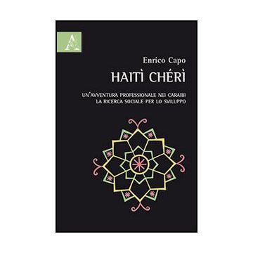 Haiti Che'ri. Un'avventura Professionale Nei Caraibi. La Ricerca Sociale Per Lo  Sviluppo - Capo Enrico - Aracne - 9788854867512
