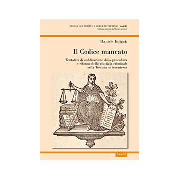Il Codice Mancato. Tentativi Di Codificazione Della Procedura E Riforma Della  Giustizia Criminale Nelle Toscana Ottocentesca - Edigati Daniele - Aracne - 9788854867604