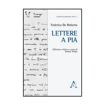 Lettere A Pia - De Roberto Federico; Volpe T.  - Aracne - 9788854867642