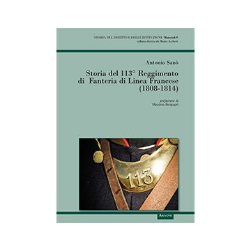 Storia Del 113° Reggimento Di Fanteria Di Linea Francese (1808-1814) - Sano' Antonio - Aracne - 9788854867666