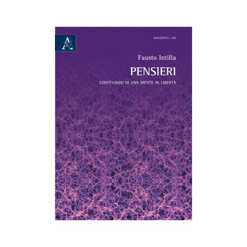 Pensieri. Confessioni Di Una Mente In Liberta' - Intilla Fausto - Aracne - 9788854867727