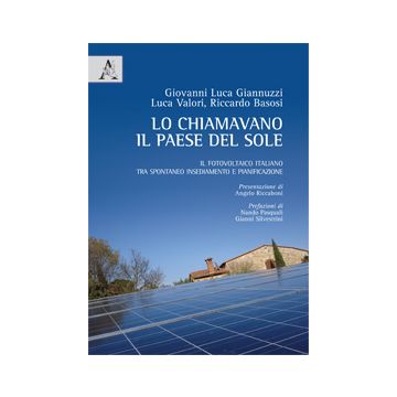 Lo Chiamavano Il Paese Del Sole. Il Fotovoltaico Italiano Tra Spontaneo  Insediamento E Pianificazione - Giannuzzi Giovanni L.; Valori L.; Basosi R. - Aracne - 9788854867789