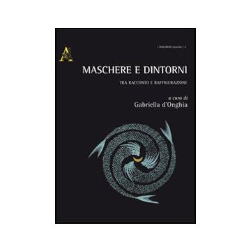 Maschere E Dintorni. Tra Racconto E Raffigurazione - D'onghia G.  - Aracne - 9788854867796