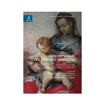 Giorgio Vasari Tra Parole E Immagine. Atti Delle Giornate Di Studio  (firenze-roma, 20 Novembre 2010-5 Dicembre 2011) - Masi Alessandro; Barbato Chiara - Aracne - 9788854867819