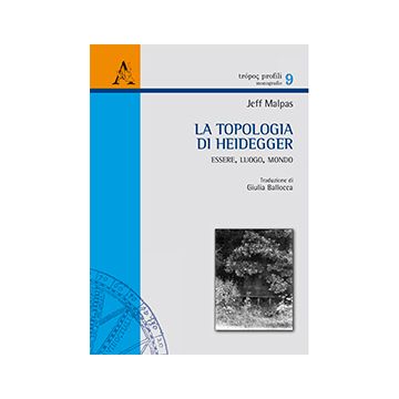La Topologia Di Heidegger. Essere, Luogo, Mondo  - Malpas Jeff - Aracne - 9788854867871