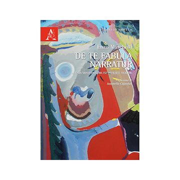 De Te Fabula Narratur. La Fiaba Monotipica Tra Psicoanalisi E Folklore - Marchetti Enzo - Aracne - 9788854867949