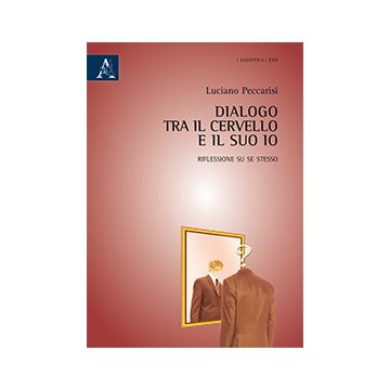 Dialogo Tra Il Cervello E Il Suo Io. Riflessione Su Se Stesso - Peccarisi Luciano - Aracne - 9788854868021