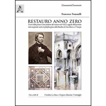 Restauro Anno Zero. Il Varo Della Prima Carta Italiana Del Restauro Nel 1882 A  Seguito Delle Prosteste Internazionali Con La Falsificazione Della Basilica... - Tomaselli F.  - Aracne - 9788854868069