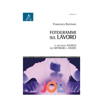 Fotogrammi Sul Lavoro. Il Racconto Filmico Per Imparare A Vivere - Borrione Francesca - Aracne - 9788854868465
