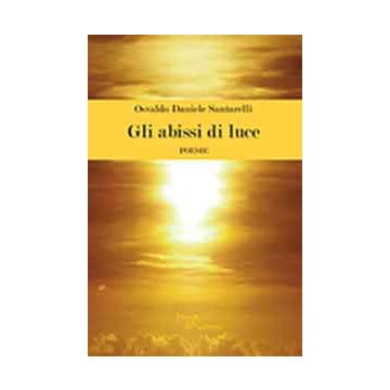 Gli Abissi Di Luce  - Santarelli Osvaldo D. - Aracne - 9788854869172
