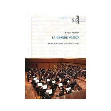 La Grande Musica. Media, Istituzioni, Strutture E Altro  - Prodigo Sergio - Aracne - 9788854869349
