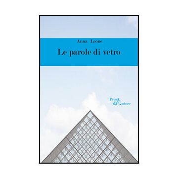 Le Parole Di Vetro  - Leone Anna - Aracne - 9788854869592