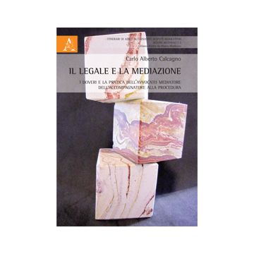 Il Legale E La Mediazione. I Doveri E La Pratica Dell'avvocato Mediatore E  Dell'accompagnatore Alla Procedura - Calcagno C. Alberto - Aracne - 9788854869745