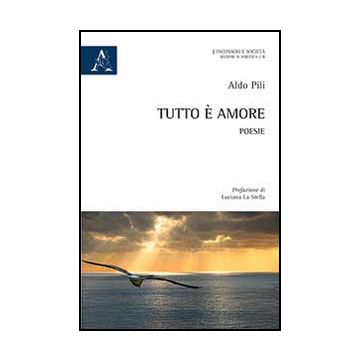 Tutto E' Amore - Pili Aldo - Aracne - 9788854869998