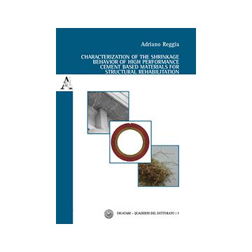 Characterization Of The Shrinkage Behavior Of High Performance Cement Based Materials For Structural Rehabilitation. Ediz. Italiana E Inglese - Reggia Adriano - Aracne - 9788854870079