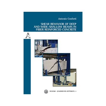 Shear Behavior Of Deep And Wide-shallow Beams In Fiber Reinforced Concrete - Conforti Antonio - Aracne - 9788854870093