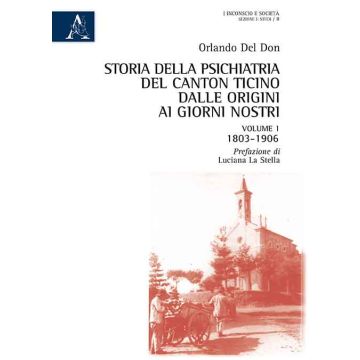 Storia Della Psichiatria Del Canton Ticino Dalle Origini Ai Giorni Nostri 1803-1906 - Del Don Orlando - Aracne - 9788854870239
