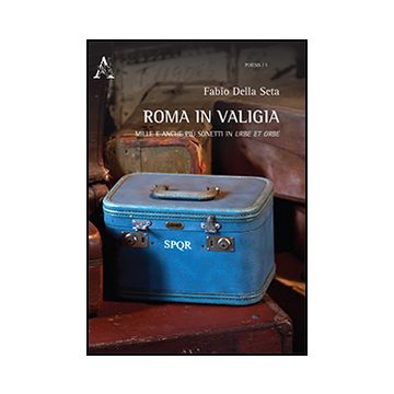 Roma In Valigia. Mille E Anche Piu' Sonetti In Urbe Et In Orbe - Della Seta Fabio - Aracne - 9788854870314