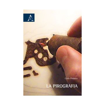 La Pirografia  - Proietto Carlo G. - Aracne - 9788854870383