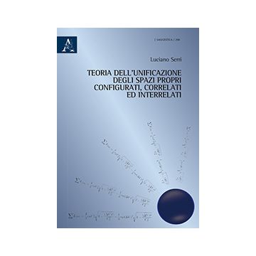 Teoria Dell'unificazione Degli Spazi Propri Configurati, Correlati Ed  Interrelati - Serri Luciano - Aracne - 9788854870772