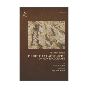Pulitichella E Altre Storie Da Non Raccontare - Scolca Petr'anto' - Aracne - 9788854870796
