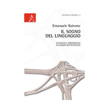 Il Sogno Del Linguaggio. Filosofia E Matematica In Ludwig Wittgenstein  - Rainone Emanuele - Aracne - 9788854870864