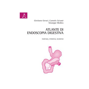 Atlante Di Endoscopia Digestiva. Esofago, Stomaco E Duodeno - Geraci Girolamo; Sciume' Carmelo; Modica Giuseppe - Aracne - 9788854870918