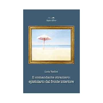 Il Comandante Straniero. Epistolario Dal Fronte Interiore  - Vasilico' Lucia - Aracne - 9788854871137