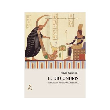 Il Dio Onuris. Indagine Di Iconografia Religiosa  - Gentilini Silvia - Aracne - 9788854871250
