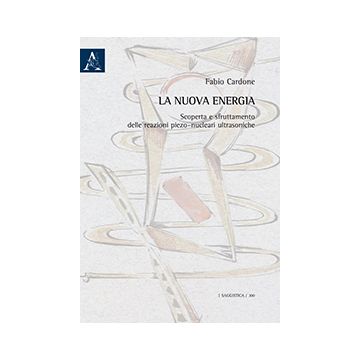 La Nuova Energia. Scoperta E Sfruttamento Delle Reazioni Piezo-nucleari  Ultrasoniche - Cardone Fabio - Aracne - 9788854871274