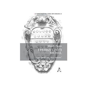 I Patrizi Veneti Michiel. Storia Dei Michiel «dalla Meduna»  - Fasan Mauro - Aracne - 9788854871397