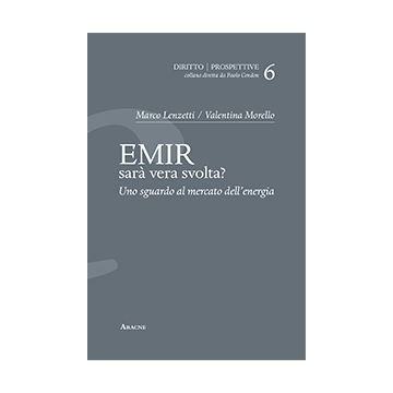 Emir. Sara' Vera Svolta? Uno Sguardo Al Mercato Dell'energia - Lenzetti Marco; Morello Valentina - Aracne - 9788854871519