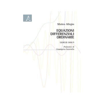 Equazioni Differenziali Ordinarie. Esercizi Svolti - Allegro Matteo - Aracne - 9788854871779