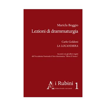 Lezioni Di Drammaturgia. Carlo Goldoni La Locandiera. Incontri Con Gli Allievi  Registi Dell'accademia Nazionale D'arte Drammatica «silvio D'amico» - Boggio Maricla - Aracne - 9788854871786